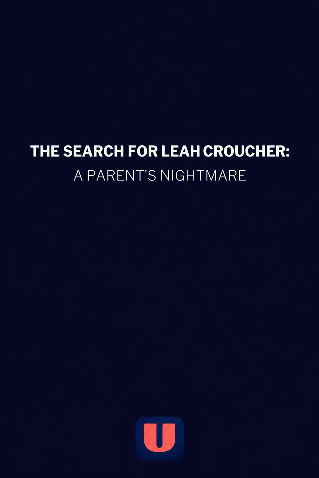 The Search for Leah Croucher: A Parent's Nightmare