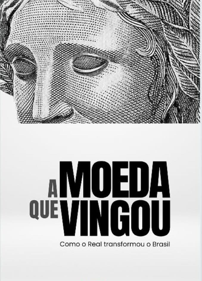 A Moeda que Vingou - Como o Real Transformou o Brasil